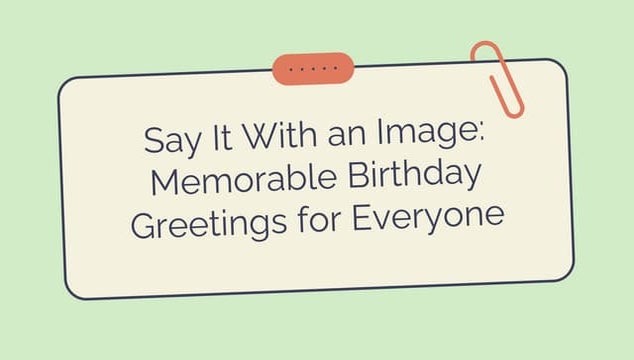 Say It With an Image_ Memorable Birthday Greetings for Everyone.pptx