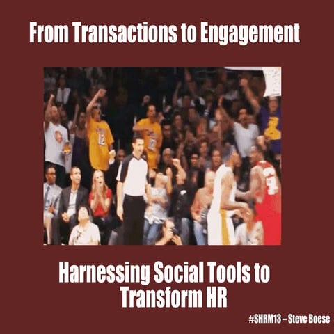 From Transactions to Engagement - Steve Boese, SHRM 2013 Annual Conference