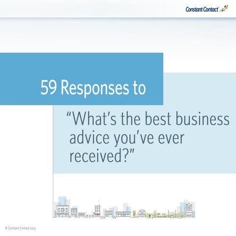 59 Responses to “What’s the Best Business Advice You’ve Ever Received?”