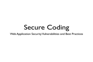 Secure Coding - Web Application Security Vulnerabilities and Best Practices