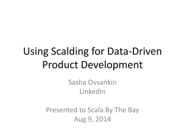 Using Scalding for Data Driven Product Development at LinkedIn
