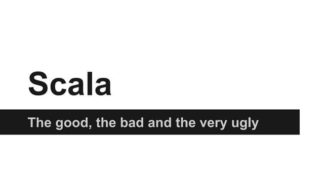 Scala - the good, the bad and the v...