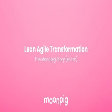 Lean Agile Transformation - The Moonpig Story (so far)