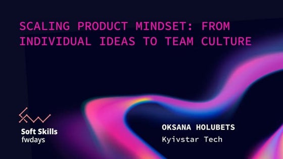 "Scaling Product Mindset: From Individual Ideas to Team Culture", Oksana Holu...
