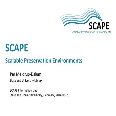 SCAPE – Scalable Preservation Environments, SCAPE Information Day, 25 June 20...