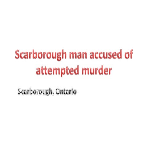 Scarborough man accused of attempted murder | PPTX