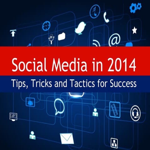 Social media in 2014 - Trends, tips and tactics
