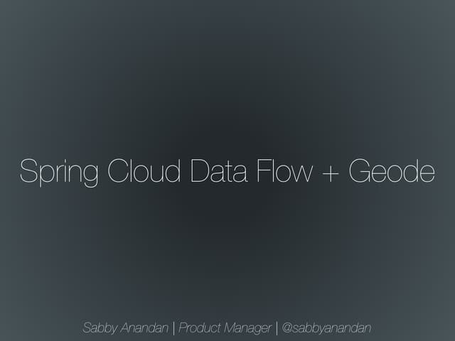 #GeodeSummit - Integration & Future Direction for Spring Cloud Data Flow & Geode