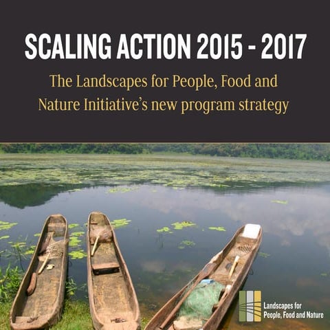 Scaling Action 2015 - 2017 The Landscapes for People, Food and Nature Initiative