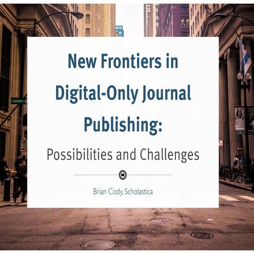 New Frontiers in Digital-Only Journal Publishing: Possibilities and Challenges