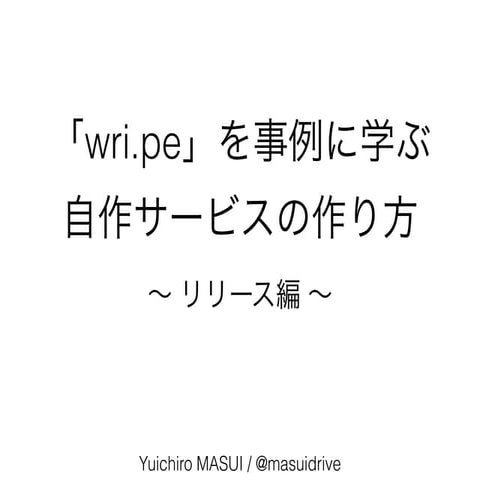 増井雄一郎の「wri.pe」を事例に学ぶ、自作サービスの広め方〜リリース編 先生：増井雄一郎