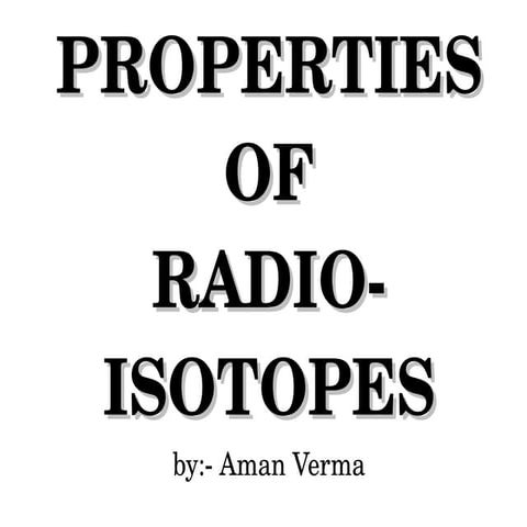Radioisotopes : Properties