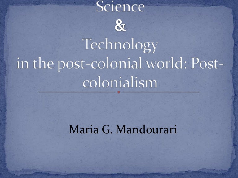 Science & Technology in the postcolonial world Postcolonialism