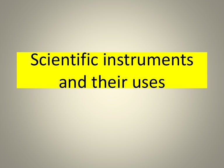 Scientific instruments and their uses