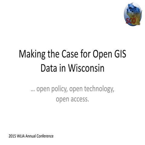 SCO: Making the Case for Open GIS Data in Wisconsin - WLIA - Feb2015