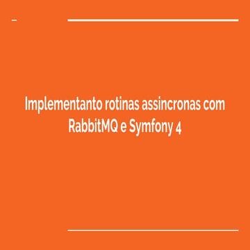 Implementando rotinas assíncronas com RabbitMQ e Symfony 4