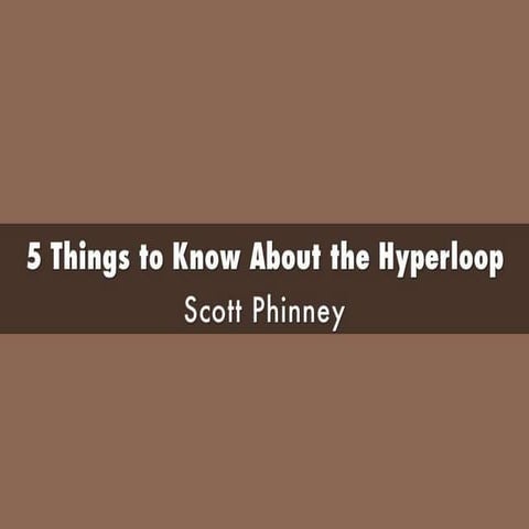 Scott Phinney - 5 Things to Know About the Hyperloop