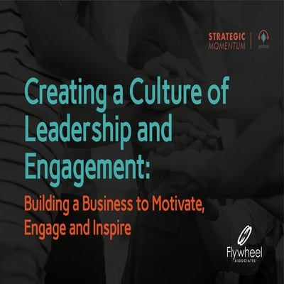 Creating a Culture of Leadership and Engagement: Building a Business to Motiv...
