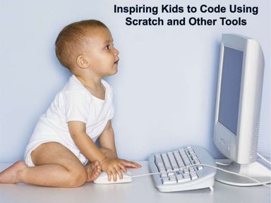 Inspiring Kids to Code Using Scratch and Other Tools
