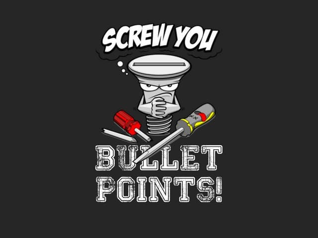 Screw You Bullet Points! [Rest in Peace]