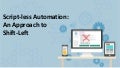 Scriptless Automation an Approach to Shift Left