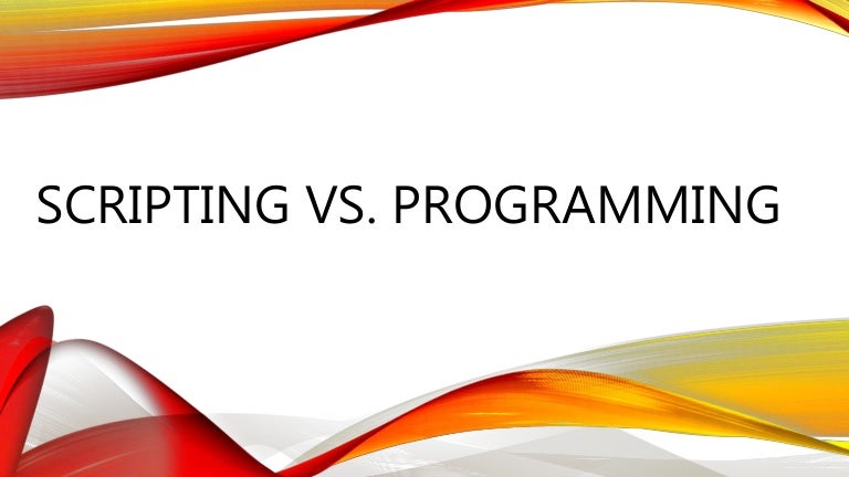 Scripting vs Programming