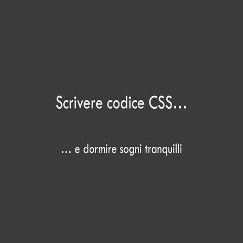 Scrivere codice CSS e dormire tranquilli | PPT