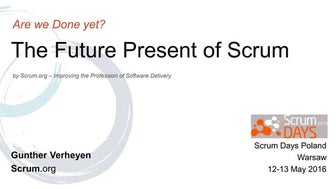 Scrum Days Poland 2016 - The future present of Scrum (by Gunther Verheyen)