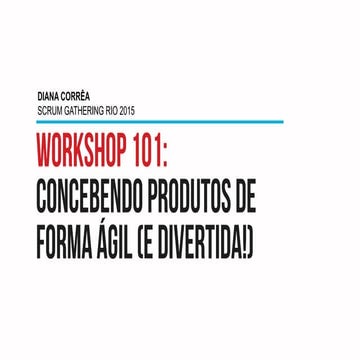   Workshop 101: Concebendo produtos de forma ágil (e divertida) - Scrum Gathe...