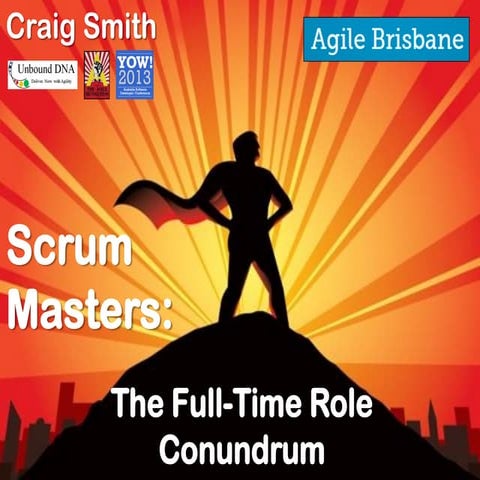 Scrum Masters: The Full Time Role Conundrum (Brisbane Agile)
