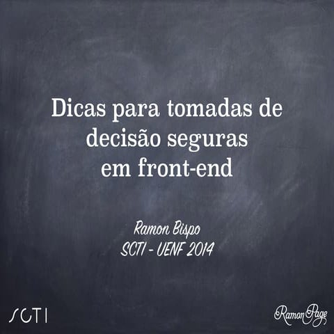 SCTI 2014 - Dicas para tomadas de decisão seguras em front-end