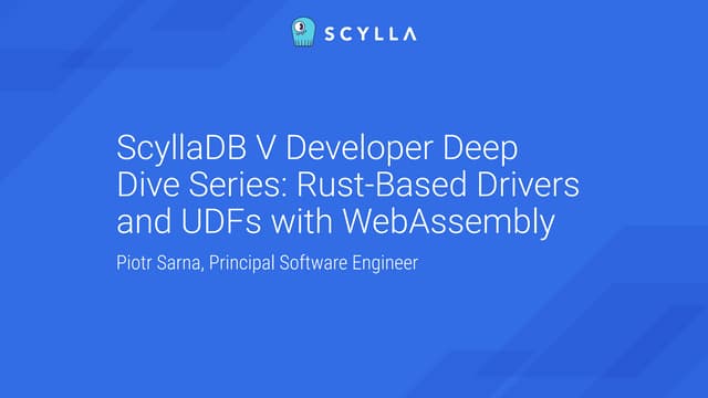 ScyllaDB V Developer Deep Dive Series: Rust-Based Drivers and UDFs with WebAs...
