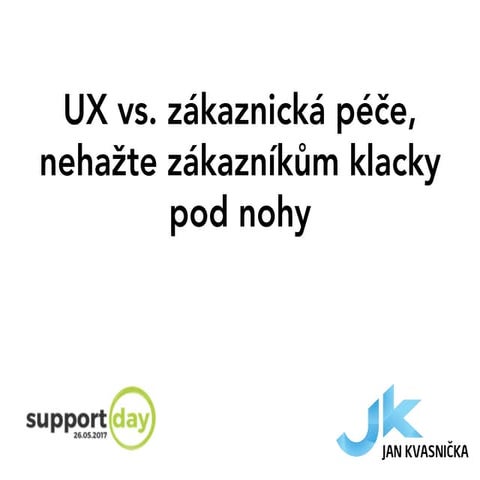 UX vs. zákaznická péče, nehažte zákazníkům klacky pod nohy | SupportDay | 26. 5. 2017