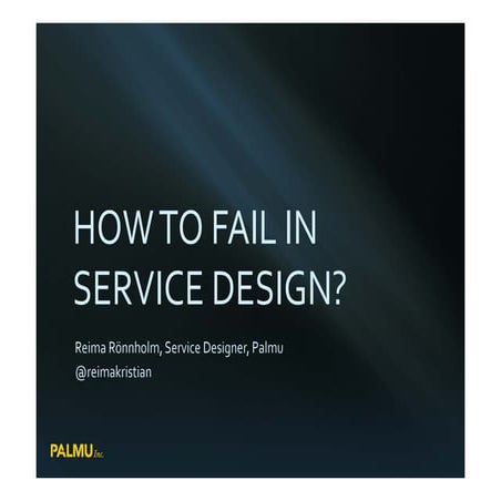 Service Design Breakfast - How to fail in service design - Reima Rönnholm, Palmu