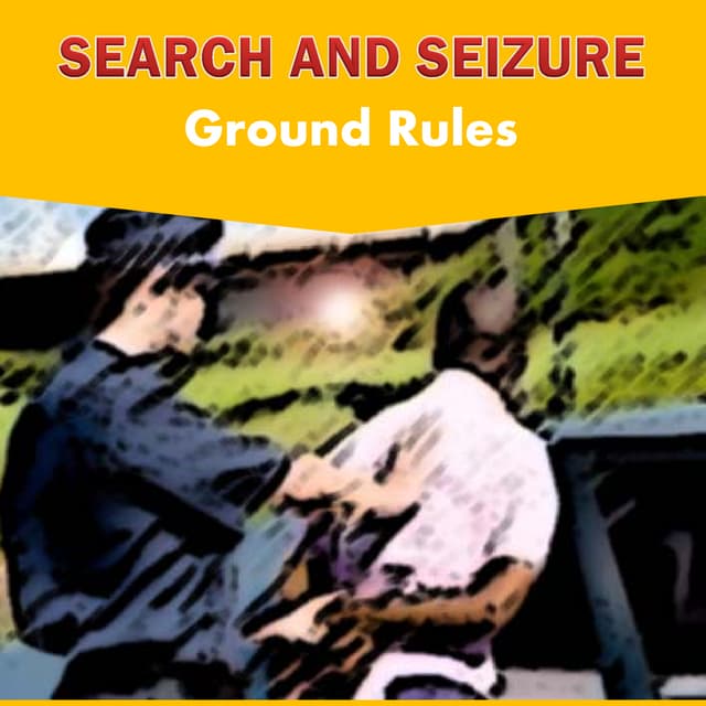 Search and seizure ground rules