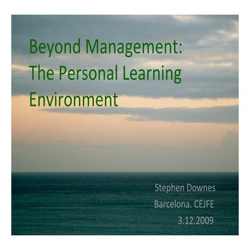 Beyond Management: The Personal Learning Environment. Stephen Downes