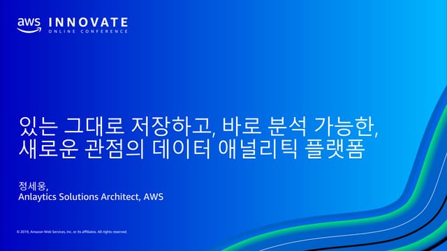 있는 그대로 저장하고, 바로 분석 가능한, 새로운 관점의 데이터 애널리틱 플랫폼 - 정세웅 애널리틱 스페셜리스트, AWS