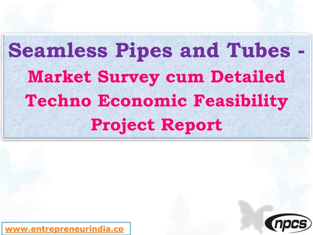Seamless Pipes and Tubes - Market Survey cum Detailed Techno Economic Feasibi...