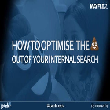 SearchLeeds 2018 - Luke Carthy - How to optimise the s*** out of your interna...