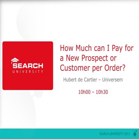 Search University 2013: How Much can I Pay for a New Prospect or Customer per...