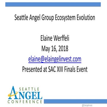 Seattle Angel Group  Ecosystem Evolution 2010 - 2018  SAC XIII May 2018 ss