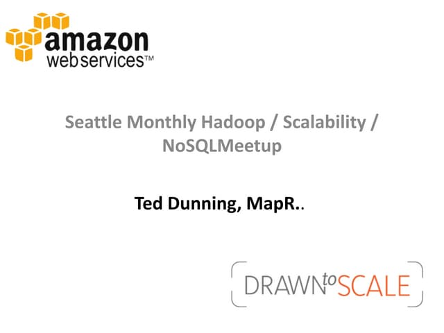 Seattle Scalability Meetup - Ted Dunning - MapR