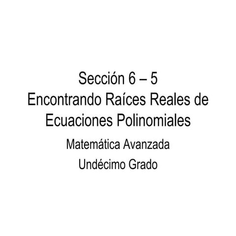 Encontrando Raíces Reales de Ecuaciones Polinomiales (6-5)