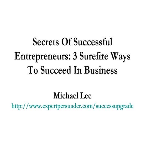 Secrets Of Successful Entrepreneurs: 3 Surefire Ways To Succeed In Business