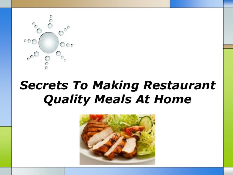 Secrets to making restaurant quality meals at home