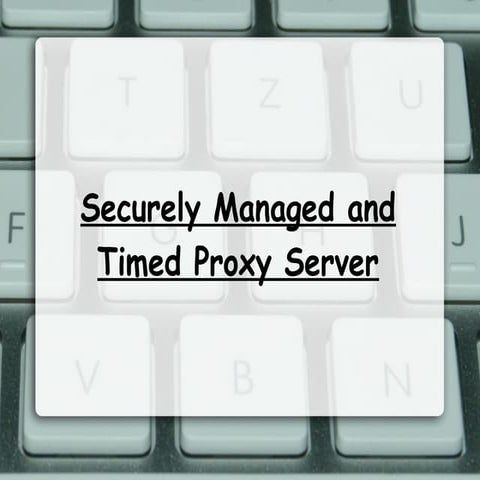 Securely managed and timed proxy server