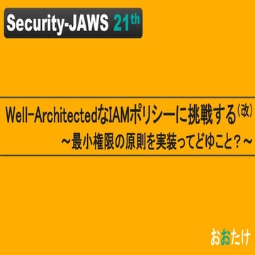Security-JAWS #21 Well-ArchitectedなIAMポリシーに挑戦する(改) 〜最小権限の原則を実装ってどゆこと？〜