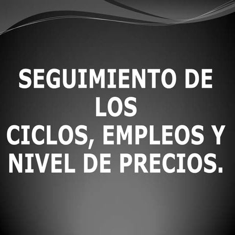 Seguimiento de los Ciclos, Empleos y Nivel de Precios