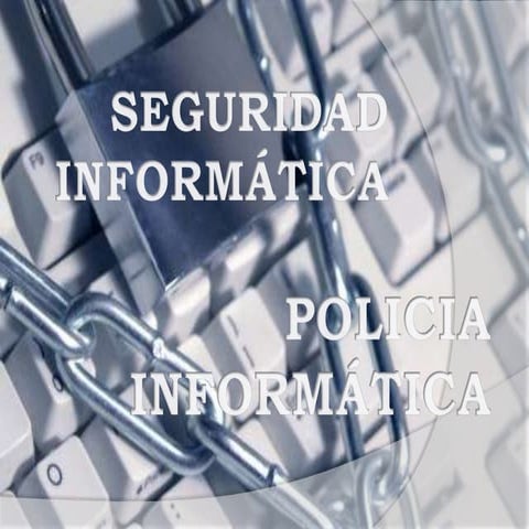SEGURIDAD INFORMÁTICA Y POLICIA INFORMÁTICA