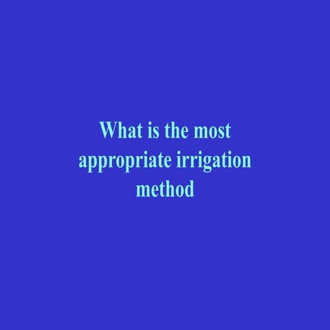 The most appropriate irrigation methods widely in practice